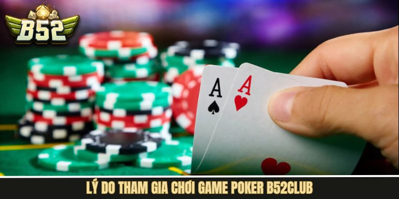 Những ưu điểm làm nên sức hút cho Poker B52Club