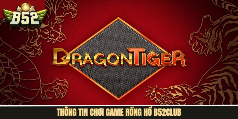 Thông tin bao quát về game bài rồng hổ tại B52Club